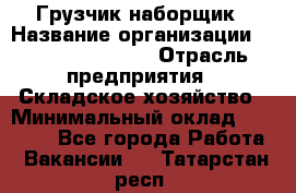 Грузчик-наборщик › Название организации ­ Fusion Service › Отрасль предприятия ­ Складское хозяйство › Минимальный оклад ­ 11 500 - Все города Работа » Вакансии   . Татарстан респ.